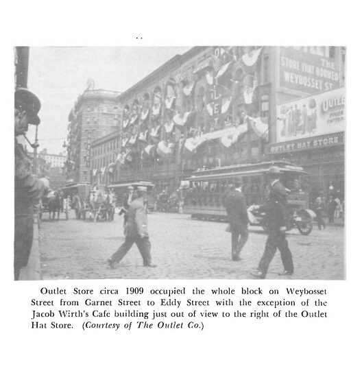 Outlet Store circa 1909 occupied the whole block on Weybosset Street from Garnet Street to Eddy Street with the exception of the Jacob Wirth's Cafe building just out of view to the right of the Outlet Hat Store.