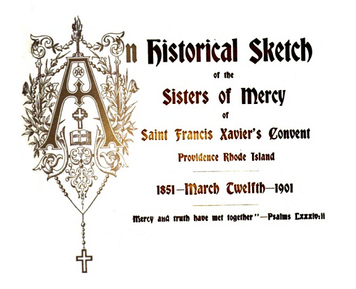 Title page, reads "An historical sketch of the Sisters of Mercy of Saint Francis Xavier's Convent, Providence, R.I. 1851--March twelfth--1901