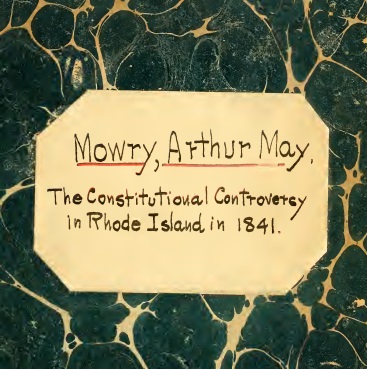 Bookplate on marbled paper, handwriting reads "Mowry, Arthur May. The Constitutional Controversy in Rhode Island in 1841"