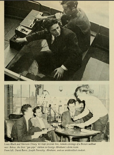 Louis Block and Shenwin Drury '41 (top) provide live, remote coverage of a Brown sailboat race. Below, the first "gas pipe" station in George Abraham's dorm room. From left, David Borst, Joseph Parnicky, Abraham, and an unidentified student.