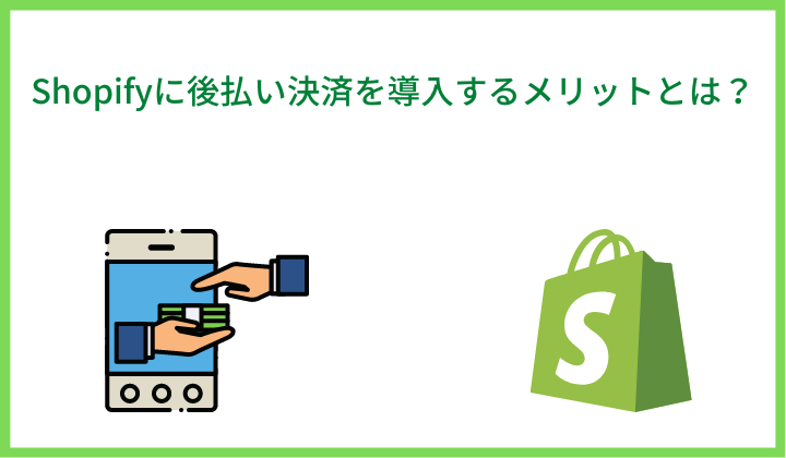 Shopifyに後払い決済を導入するメリットとは？