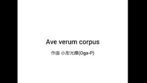 テレコーラスプロジェクト Ave verum corpus 作曲 小形 光輝(Oga-P)