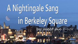 A Nightingale Sang in Berkeley Square   by meet pie  ミートパイ