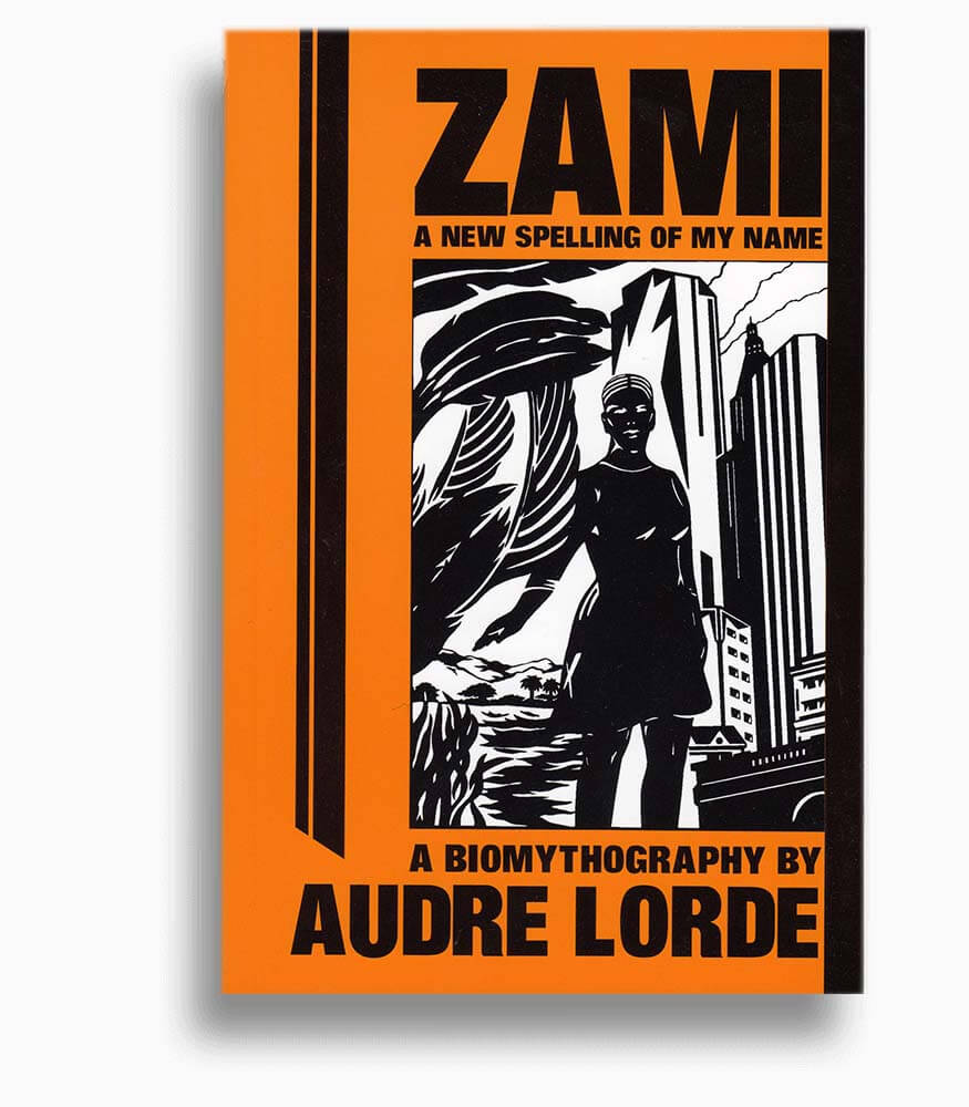 Autobiographies: Audre Lorde's autobiography, Zami: A Spelling Of My Name.