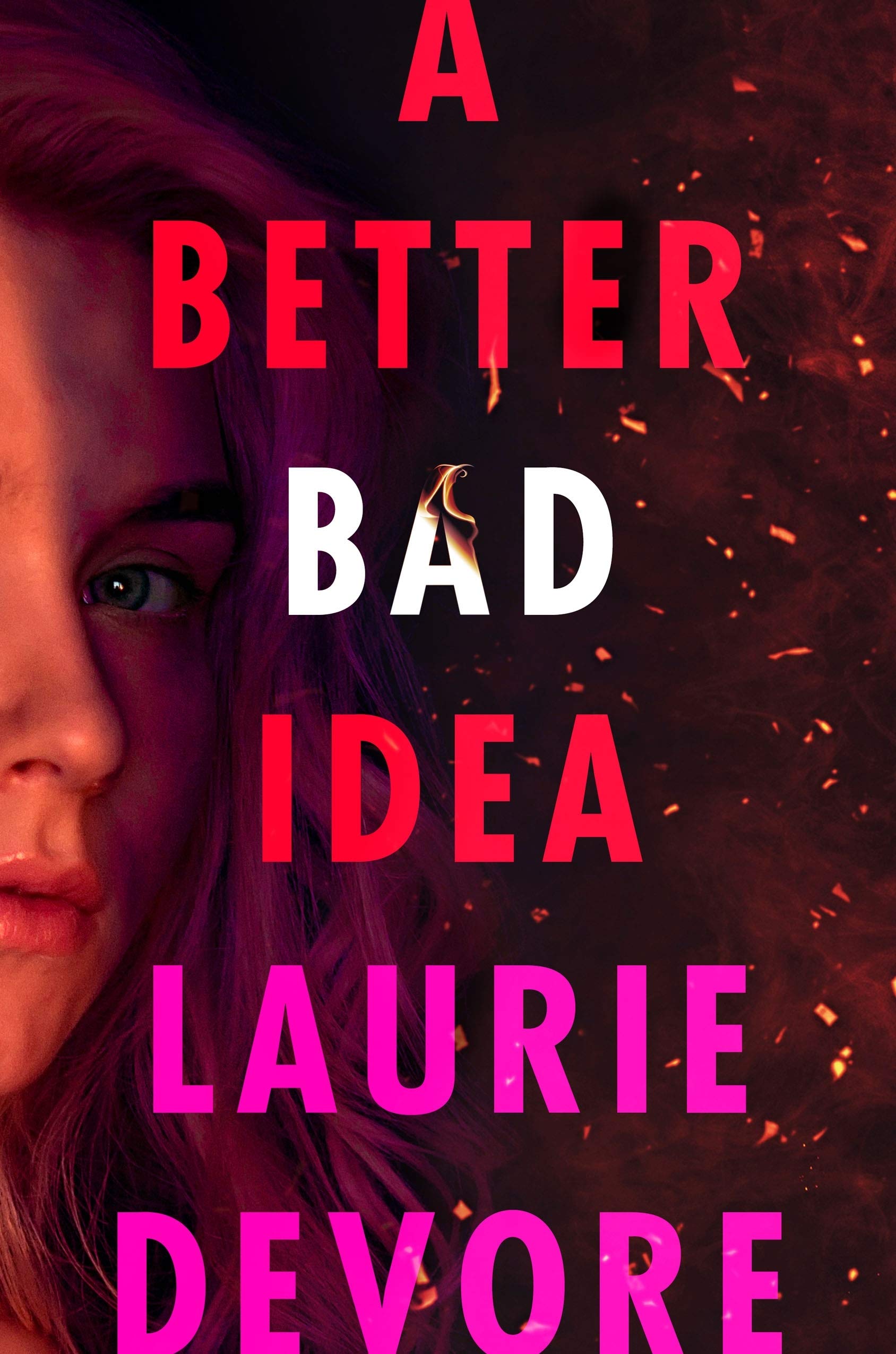 YA Thriller. Cover of A better bad idea by laurie devore; half of a woman's face is shown. She is surrounded by ashes and embers.  