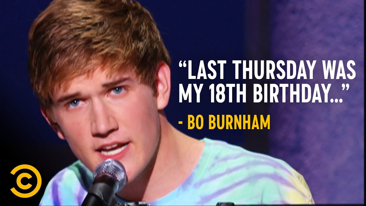 "Last Thursday was my 18th birthday..." -Bo Burnham. Comedy Central Presents. Season 13, Episode 22: "Bo Burnham." 1998-2011. Comedy Central.