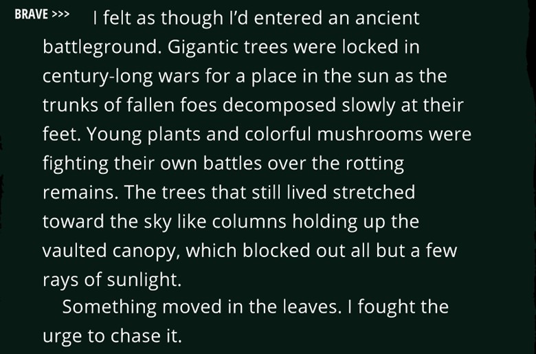 A block of text depicting Maia's "Brave" route ending with "Something moved in the leaves. I fought the urge to chase it."  "Werewolf The Apocalypse: Heart Of The Forest," Different Tales, Walkabout Games. 2020.