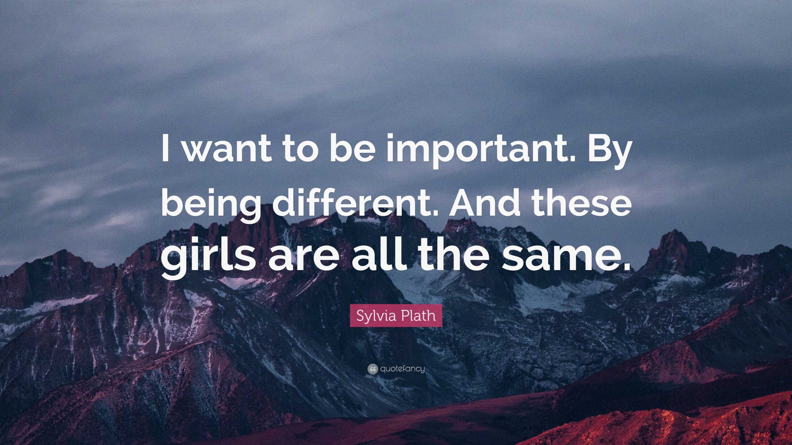 Sylvia Plath Quote: “I Want to Be Important. By Being Different. And These Girls Are All the Same,” 2 May 2025.