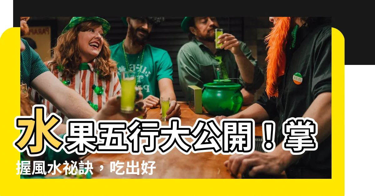 【水果五行】水果五行大公開！掌握風水秘訣，吃出好運