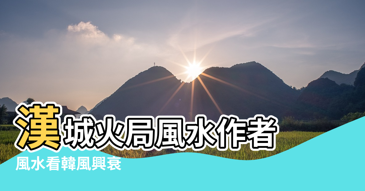 【漢城風水】漢城火局風水作者 |風水看韓風興衰 |韓國用風水遷都之吉凶 |