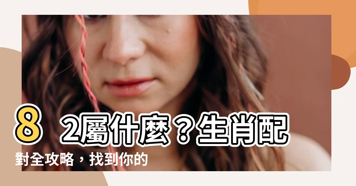 【82屬什麼】82屬什麼？生肖配對全攻略，找到你的最佳伴侶！