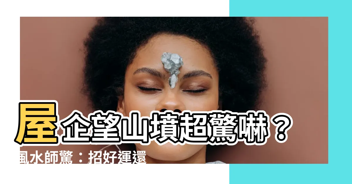 【屋企望山墳】屋企望山墳超驚嚇？風水師驚：招好運還是爛桃花？