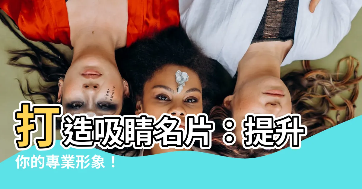 【名片設計】打造吸睛名片：提升你的專業形象！