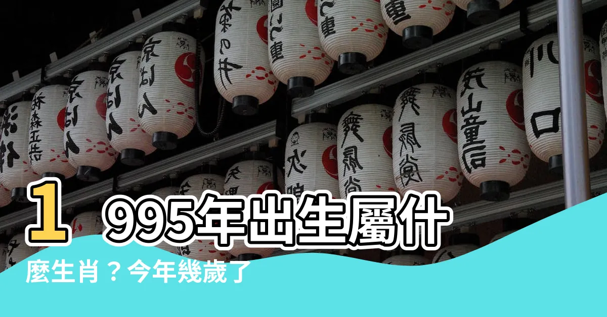 【1995年出生 生肖】1995年出生屬什麼生肖？今年幾歲了？讓你一秒掌握！