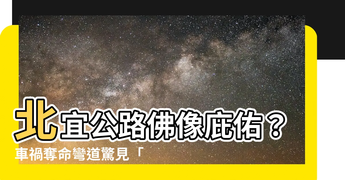 【北宜 佛像】北宜公路佛像庇佑？車禍奪命彎道驚見「3大金佛」守護