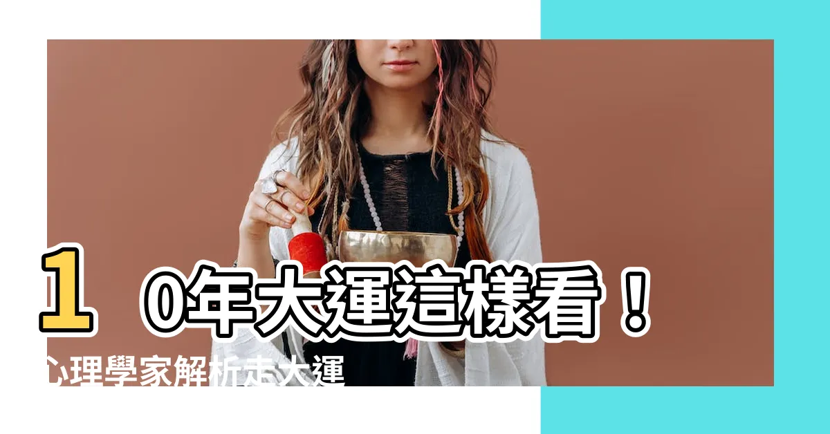 【十年大運怎麼看】10年大運這樣看！心理學家解析走大運的10個徵兆