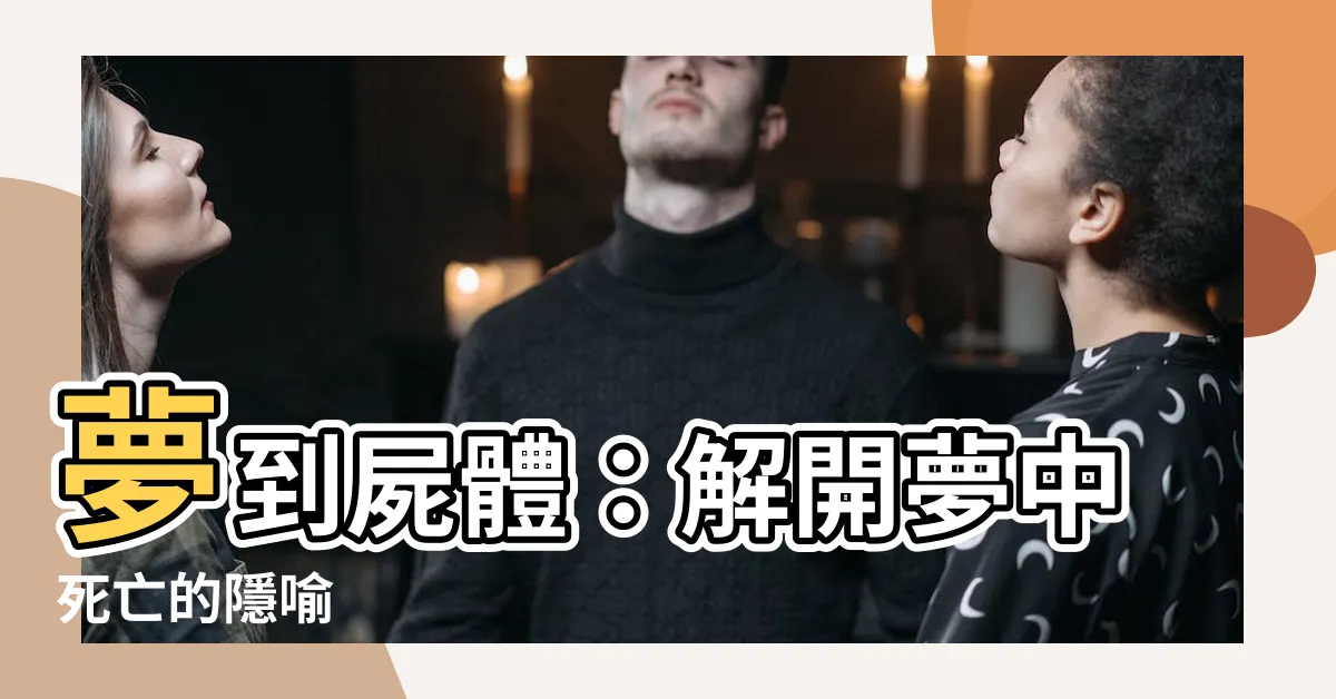 【夢到 屍體】夢到屍體：解開夢中死亡的隱喻