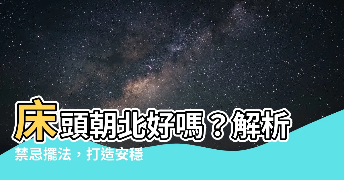 【牀頭向北好嗎】牀頭朝北好嗎？解析禁忌擺法，打造安穩好眠