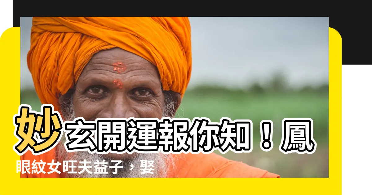 【鳳眼紋女】妙玄開運報你知！鳳眼紋女旺夫益子，娶到就是賺到！