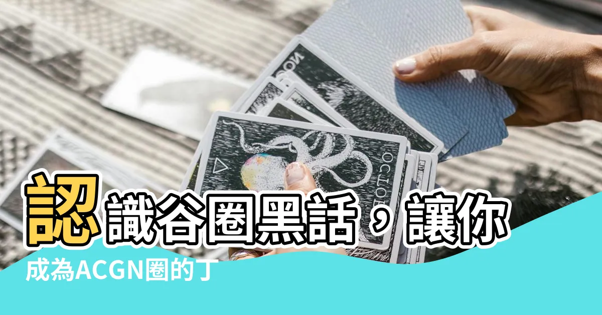 【丁品 意思】認識谷圈黑話，讓你成為ACGN圈的丁品大師！