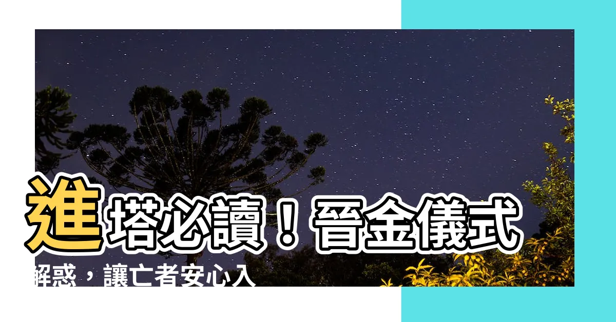 【進金意思】進塔必讀！晉金儀式解惑，讓亡者安心入住最後歸宿