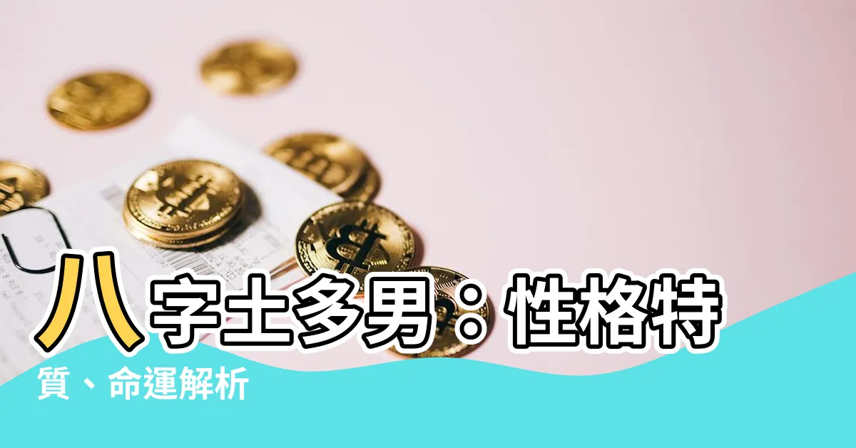 【八字土多男】八字土多男：性格特質、命運解析