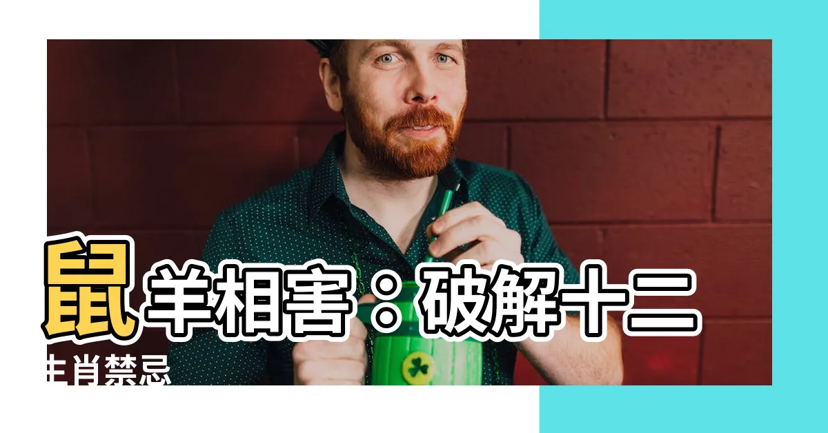 【鼠羊相害】鼠羊相害：破解十二生肖禁忌