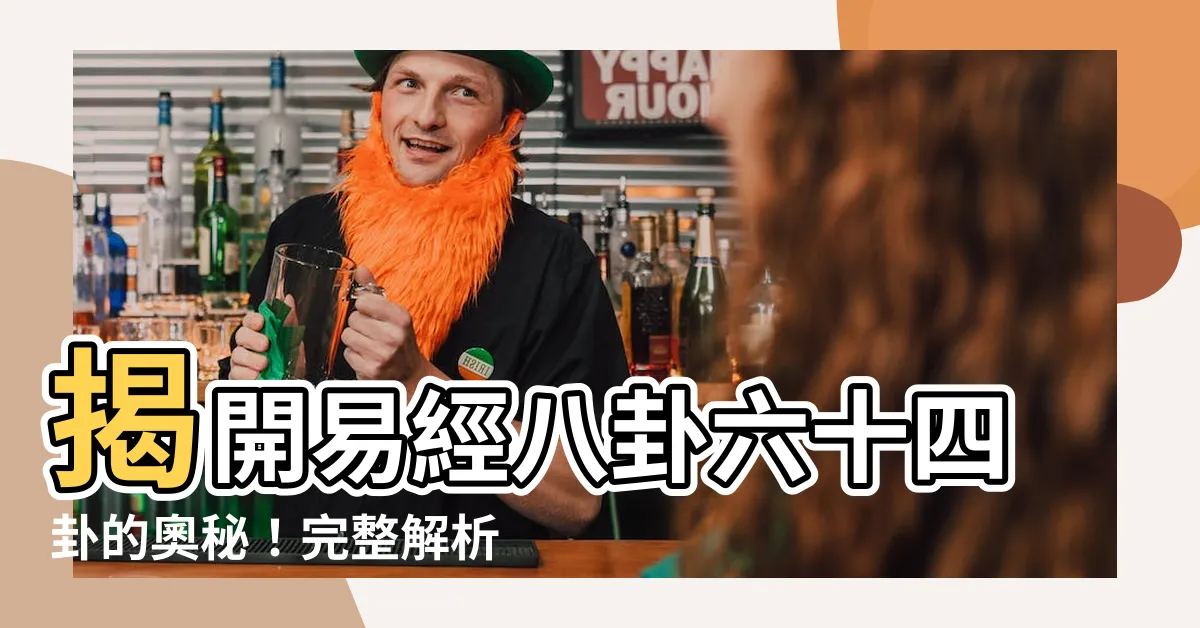 【易經八卦六十四卦】揭開易經八卦六十四卦的奧秘！完整解析助你洞悉人生智慧