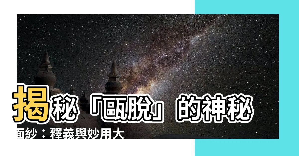 【甌脱】揭秘「甌脱」的神秘面紗：釋義與妙用大公開
