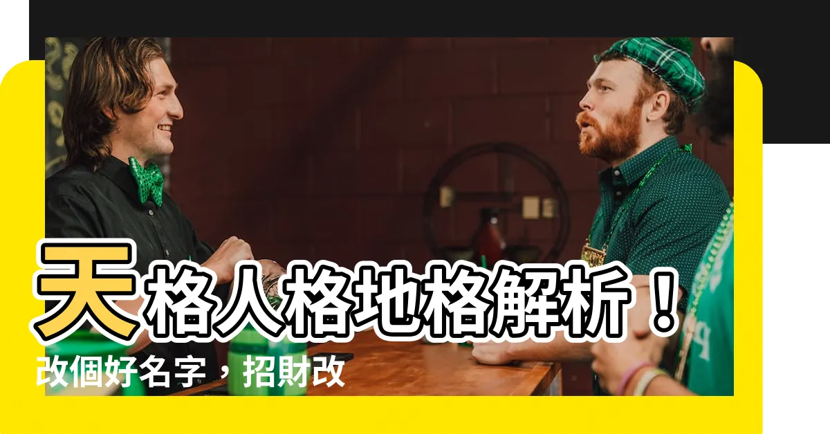 【天格人格地格】天格人格地格解析！改個好名字，招財改運！