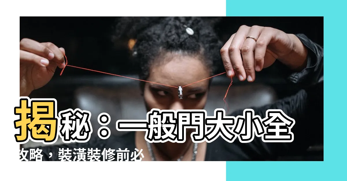 【一般門大小】揭秘：一般門大小全攻略，裝潢裝修前必看！