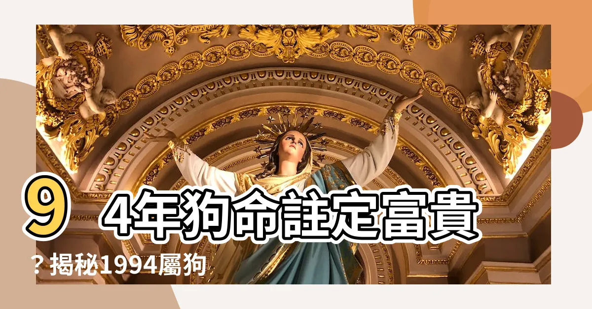 【1994狗】94年狗命註定富貴？揭秘1994屬狗的運勢，以及最佳配偶