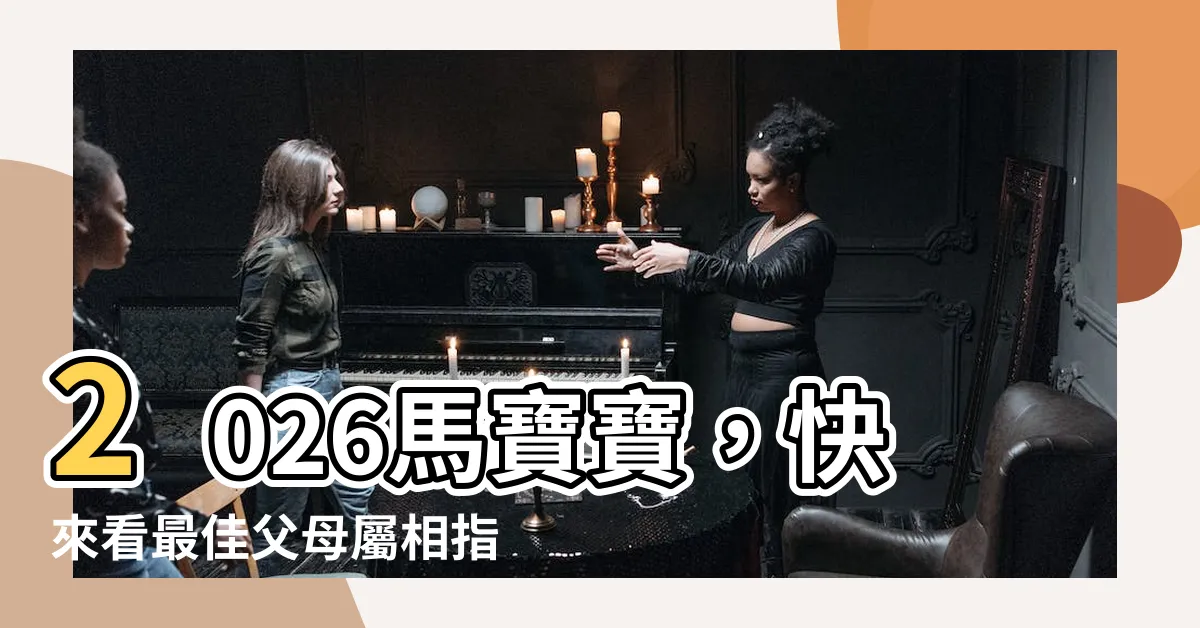 【2026馬寶寶】2026馬寶寶，快來看最佳父母屬相指南！助你孕育幸福小寶貝