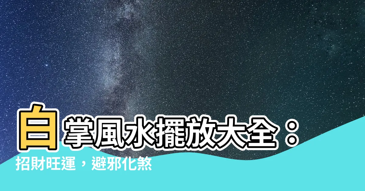 【白掌風水】白掌風水擺放大全：招財旺運，避邪化煞