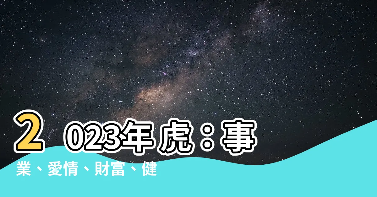 【2023年 虎】2023年 虎：事業、愛情、財富、健康大揭密！