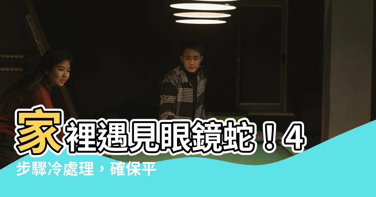 【家裡出現眼鏡蛇】家裡遇見眼鏡蛇！4步驟冷處理，確保平安