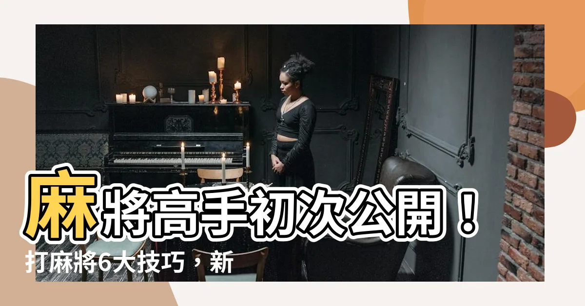【打麻將技巧】麻將高手初次公開！打麻將6大技巧，新年讓你一路贏到兔飛猛進