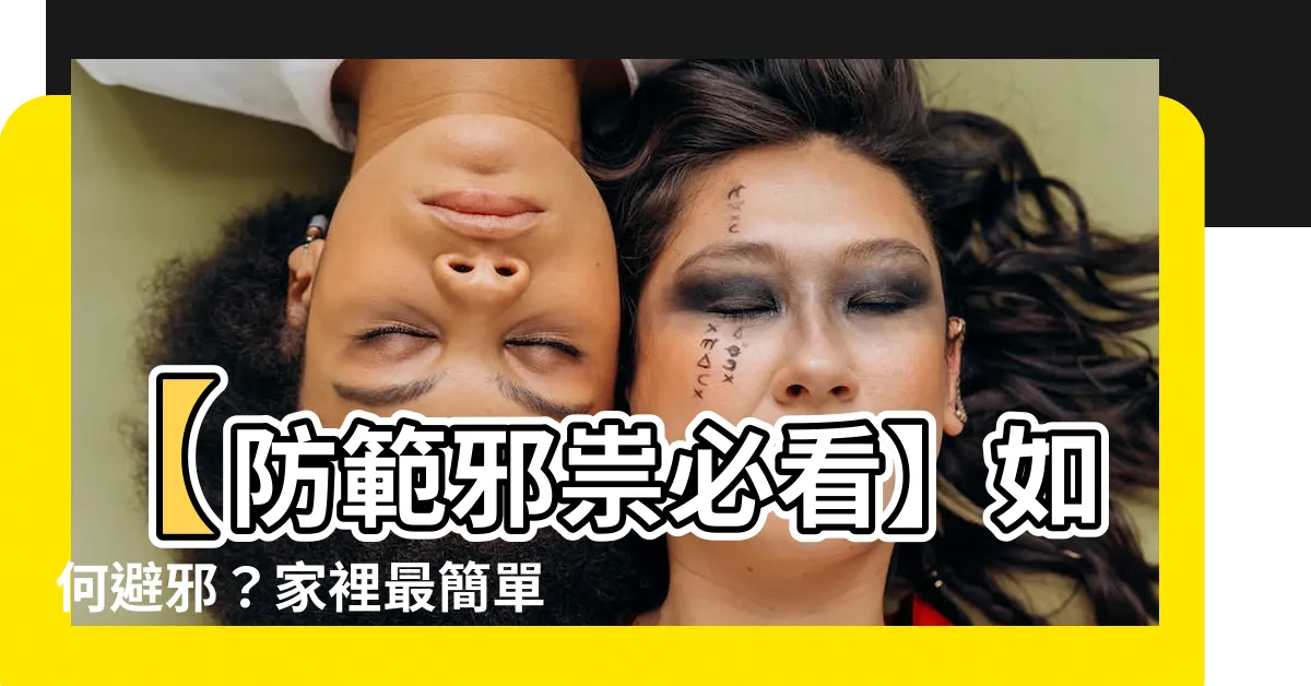 【如何避邪】【防範邪祟必看】如何避邪？家裡最簡單的辟邪法