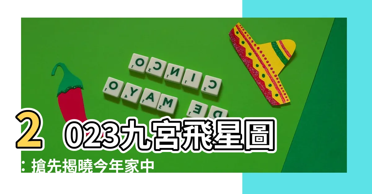【2023吉方位】2023九宮飛星圖：搶先揭曉今年家中的大財位！