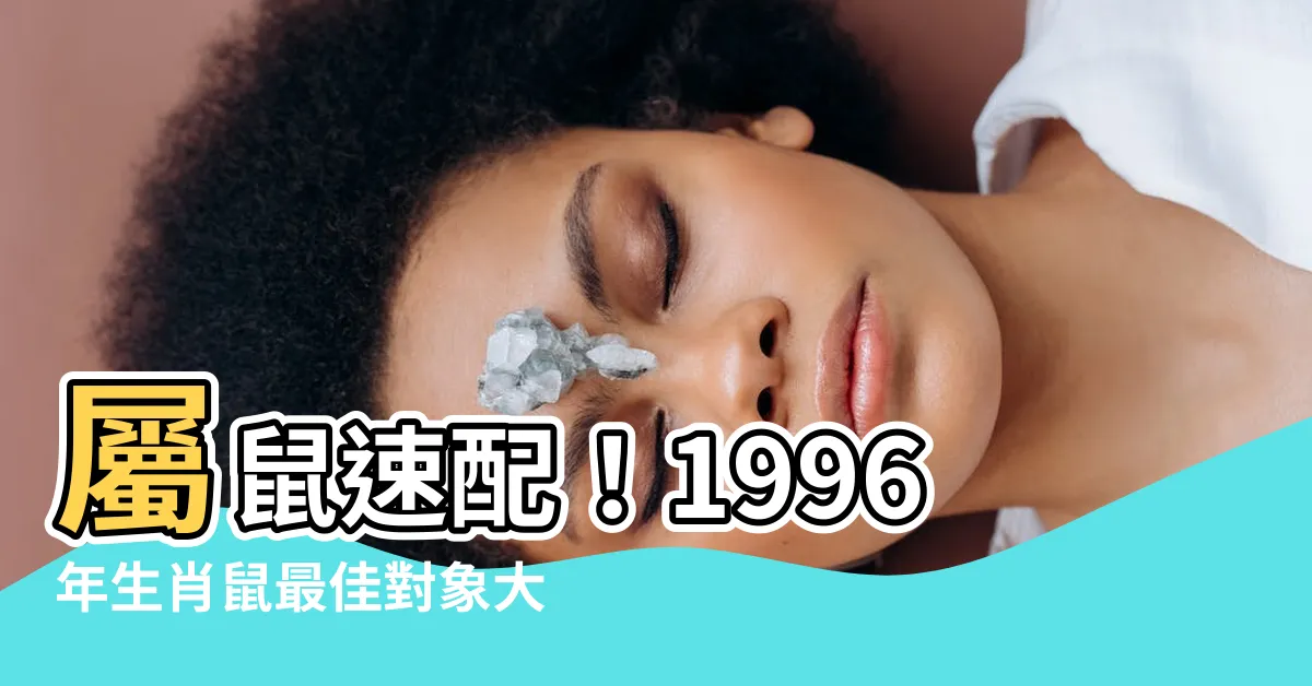 【1996 生肖】屬鼠速配！1996年生肖鼠最佳對象大公開，讓你幸福旺一生