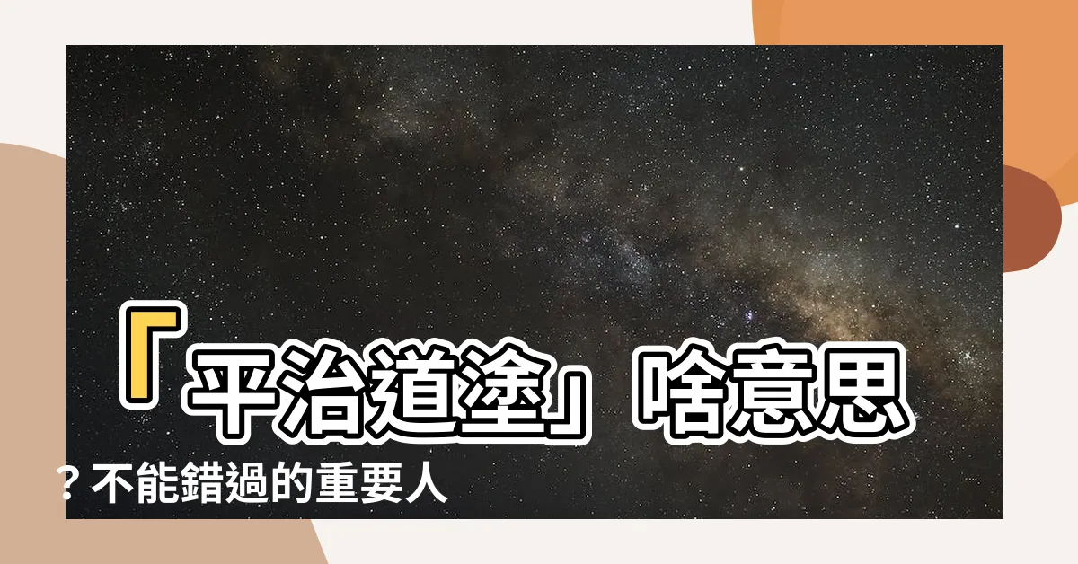 【平治道塗 什麼意思】「平治道塗」啥意思？不能錯過的重要人生準則