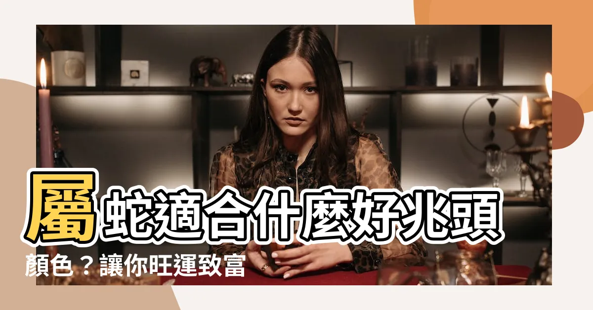 【屬蛇適合什麼顏色】屬蛇適合什麼好兆頭顏色？讓你旺運致富終生享福！