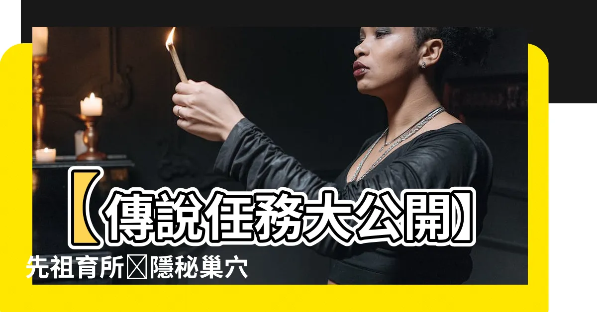 【先祖育所】【傳説任務大公開】先祖育所❗隱秘巢穴成就攻略