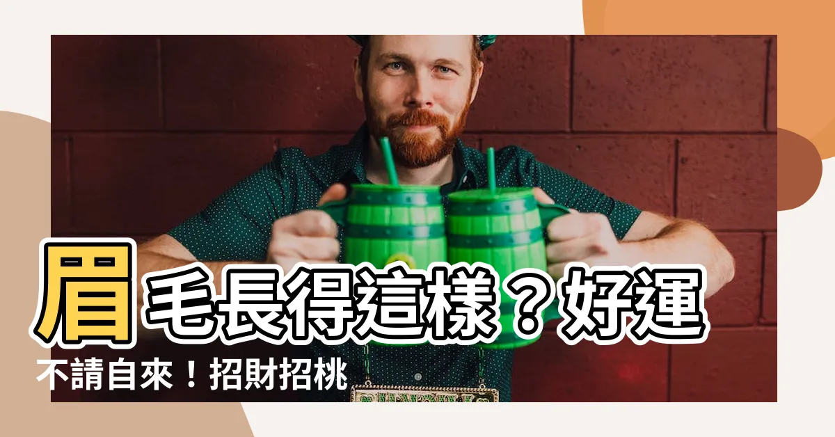 【眉毛長得好面相】眉毛長得這樣？好運不請自來！招財招桃花，幸福過一生