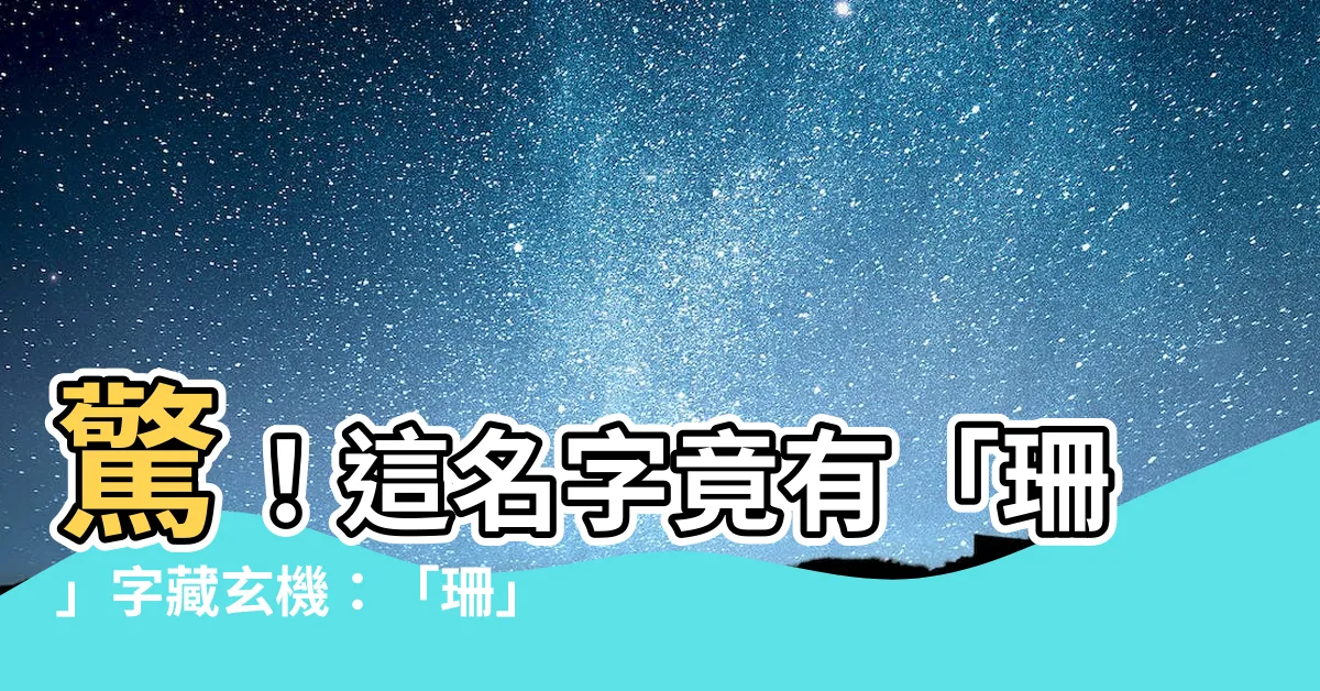 【珊字】驚！這名字竟有「珊」字藏玄機：「珊」有著意想不到的神秘含義