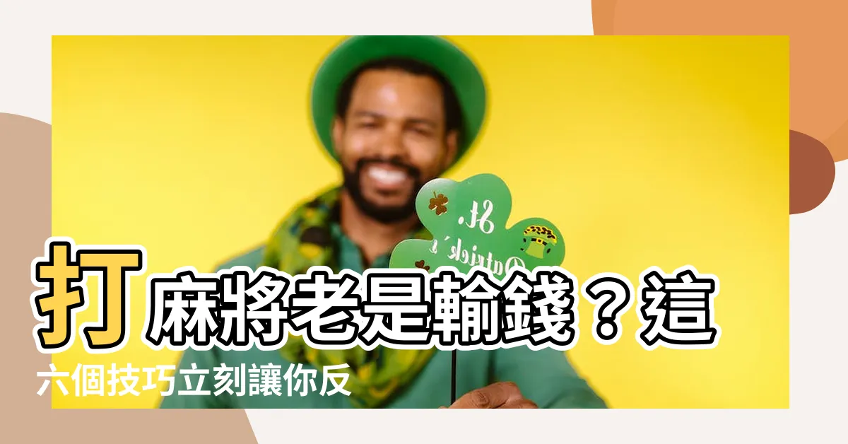 【打麻將輸錢】打麻將老是輸錢？這六個技巧立刻讓你反敗為勝！