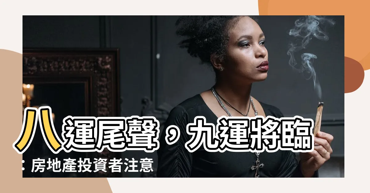 【8運】八運尾聲，九運將臨：房地產投資者注意！