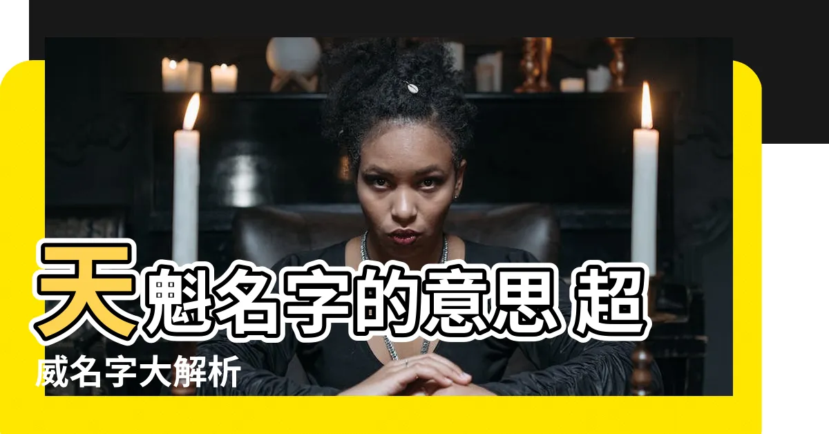 【天魁意思】天魁名字的意思 超威名字大解析
