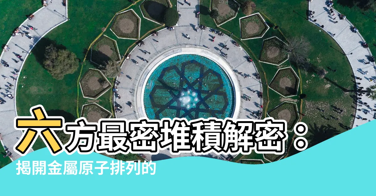 【六方最密堆積計算】六方最密堆積解密：揭開金屬原子排列的奧秘！計算助你一探究竟！