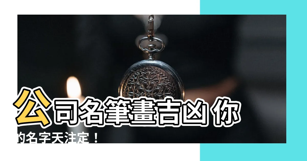 【公司名 筆畫】公司名筆畫吉凶 你的名字天註定！